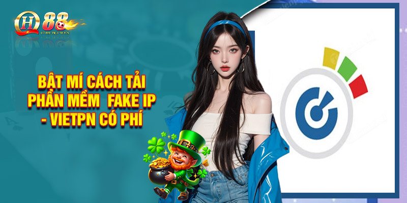 Bật Mí Cách Tải Phần Mềm Fake IP - VietPn Có Phí