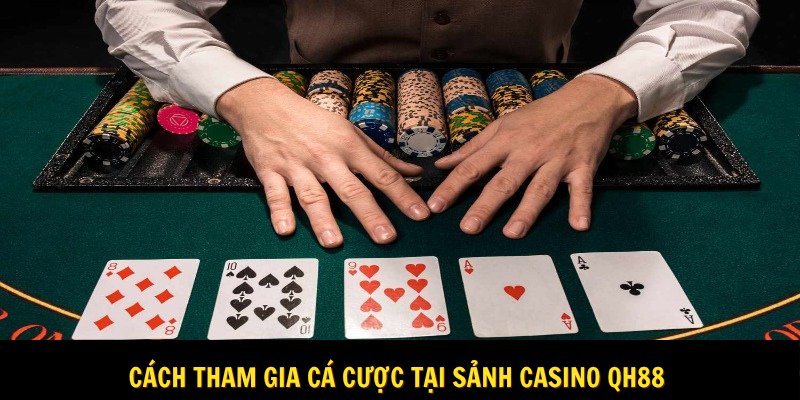 Cách tham gia cá cược tại sảnh casino Qh88