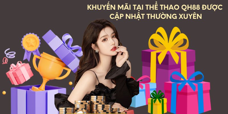 Khuyến mãi tại thể thao Qh88 được cập nhật thường xuyên