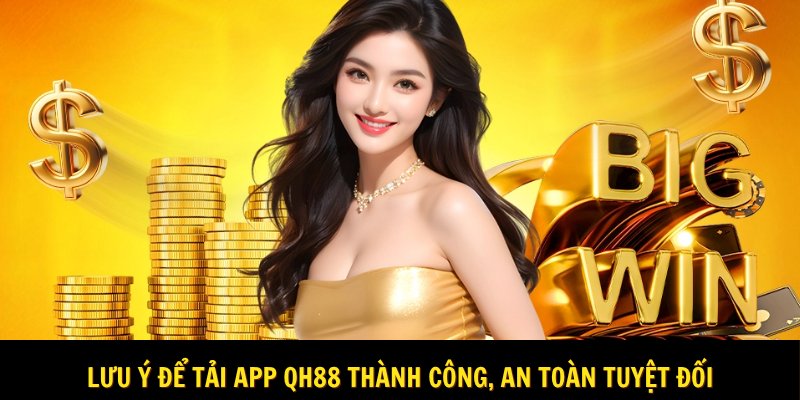 Tải app Qh88 cần lưu ý điểm quan trọng